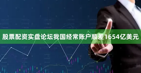股票配资实盘论坛我国经常账户顺差1654亿美元