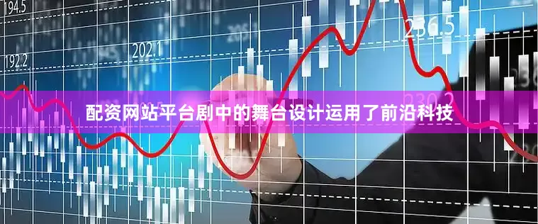 配资网站平台剧中的舞台设计运用了前沿科技
